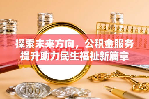 八公山探索未来方向，公积金服务提升助力民生福祉新篇章