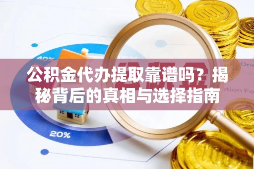 八公山公积金代办提取靠谱吗？揭秘背后的真相与选择指南