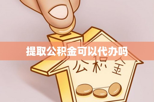 八公山提取公积金可以代办吗