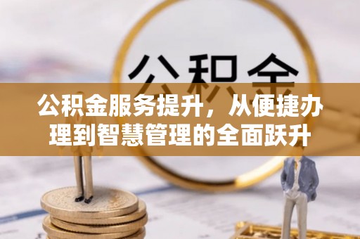 八公山公积金服务提升，从便捷办理到智慧管理的全面跃升
