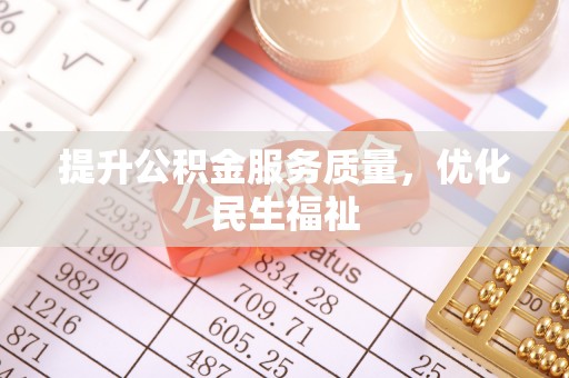 八公山提升公积金服务质量，优化民生福祉