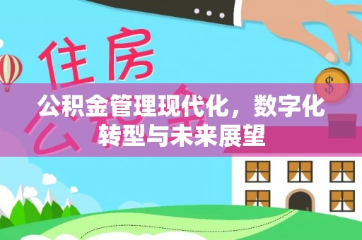 八公山公积金管理现代化，数字化转型与未来展望