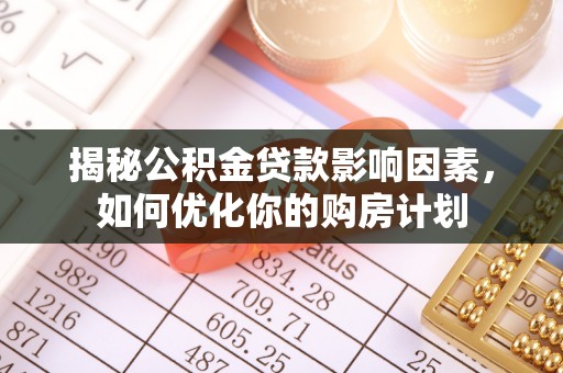 八公山揭秘公积金贷款影响因素，如何优化你的购房计划