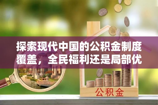 八公山探索现代中国的公积金制度覆盖，全民福利还是局部优势？