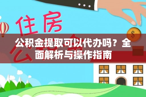 八公山公积金提取可以代办吗？全面解析与操作指南