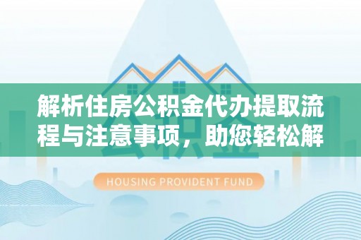 八公山解析住房公积金代办提取流程与注意事项，助您轻松解决资金难题