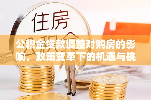 八公山公积金贷款调整对购房的影响，政策变革下的机遇与挑战
