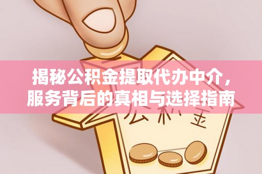 八公山揭秘公积金提取代办中介，服务背后的真相与选择指南