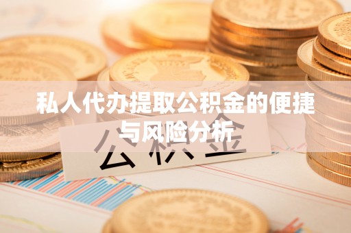 八公山私人代办提取公积金的便捷与风险分析