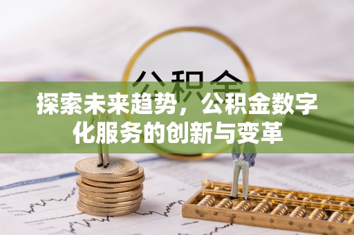 八公山探索未来趋势，公积金数字化服务的创新与变革