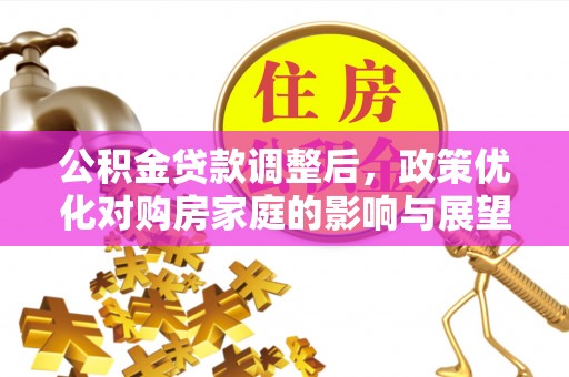 八公山公积金贷款调整后，政策优化对购房家庭的影响与展望