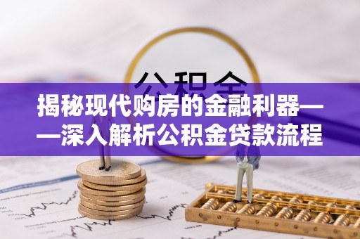 八公山揭秘现代购房的金融利器——深入解析公积金贷款流程