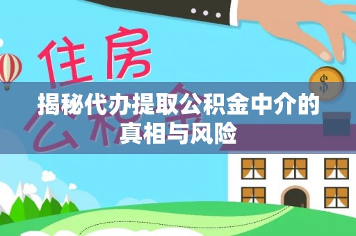 八公山揭秘代办提取公积金中介的真相与风险