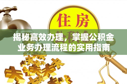 八公山揭秘高效办理，掌握公积金业务办理流程的实用指南