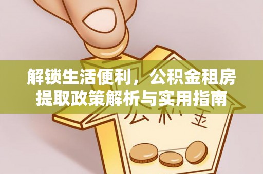 八公山解锁生活便利，公积金租房提取政策解析与实用指南