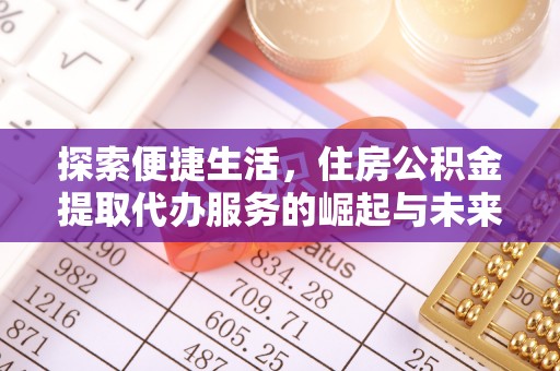 八公山探索便捷生活，住房公积金提取代办服务的崛起与未来趋势