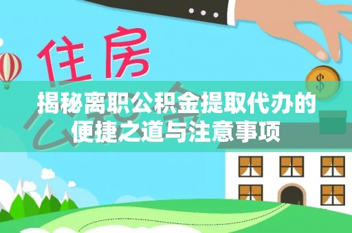 八公山揭秘离职公积金提取代办的便捷之道与注意事项