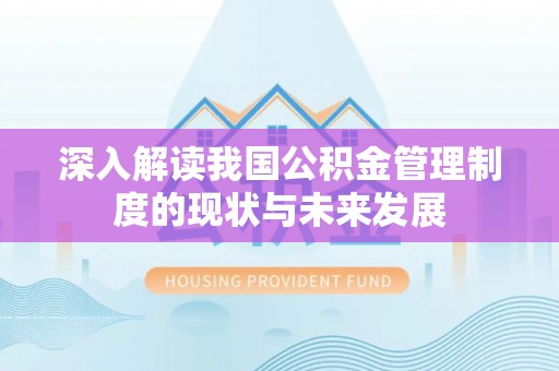 八公山深入解读我国公积金管理制度的现状与未来发展