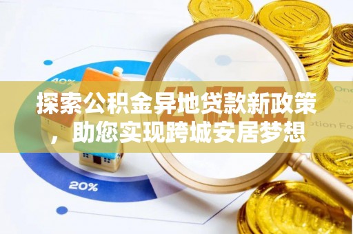 八公山探索公积金异地贷款新政策，助您实现跨城安居梦想