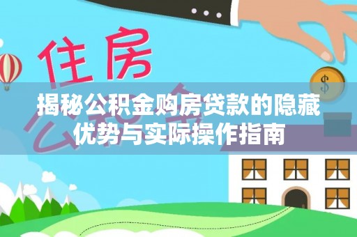 八公山揭秘公积金购房贷款的隐藏优势与实际操作指南