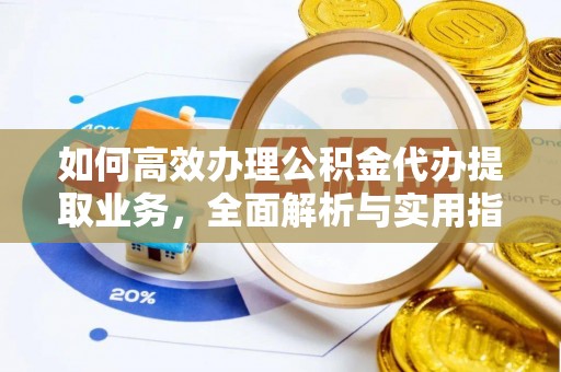 八公山如何高效办理公积金代办提取业务，全面解析与实用指南