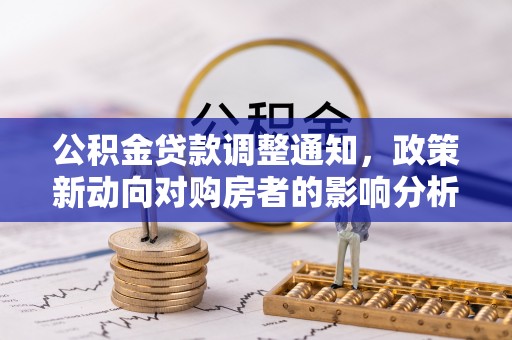 八公山公积金贷款调整通知，政策新动向对购房者的影响分析