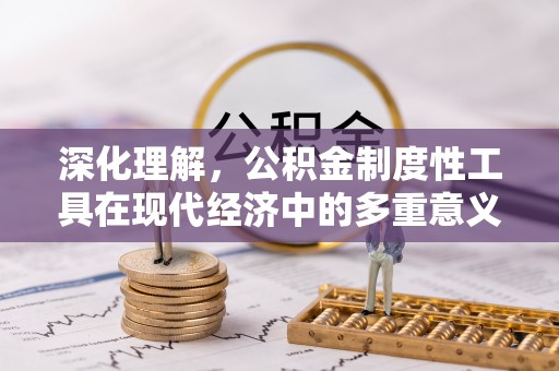 八公山深化理解，公积金制度性工具在现代经济中的多重意义