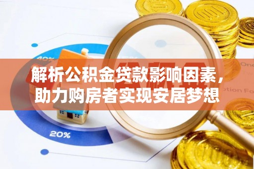 八公山解析公积金贷款影响因素，助力购房者实现安居梦想