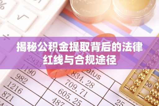 八公山揭秘公积金提取背后的法律红线与合规途径