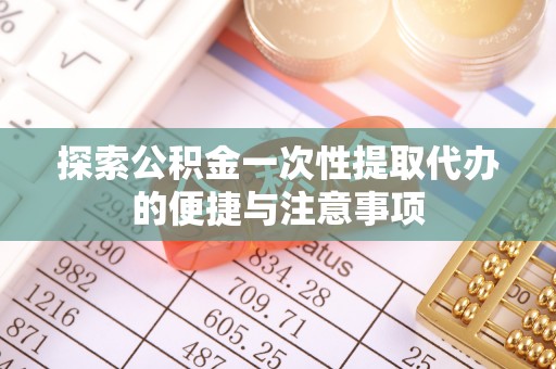 八公山探索公积金一次性提取代办的便捷与注意事项