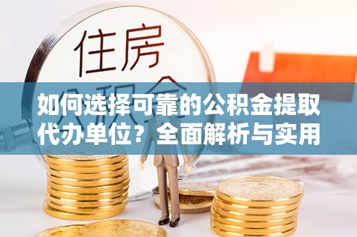 八公山如何选择可靠的公积金提取代办单位？全面解析与实用指南