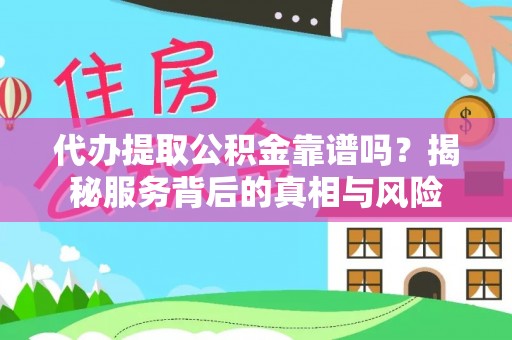八公山代办提取公积金靠谱吗？揭秘服务背后的真相与风险