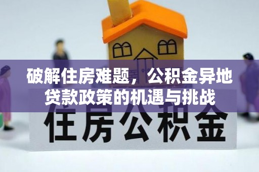 八公山破解住房难题，公积金异地贷款政策的机遇与挑战