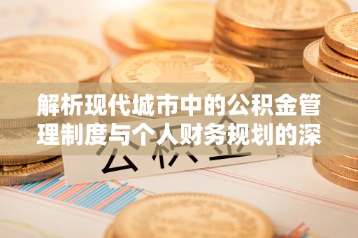 八公山解析现代城市中的公积金管理制度与个人财务规划的深度关联