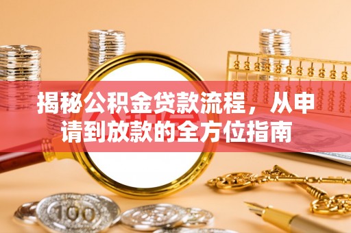 八公山揭秘公积金贷款流程，从申请到放款的全方位指南