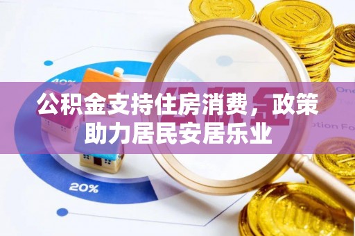 八公山公积金支持住房消费，政策助力居民安居乐业