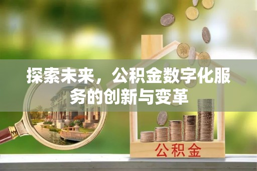 八公山探索未来，公积金数字化服务的创新与变革