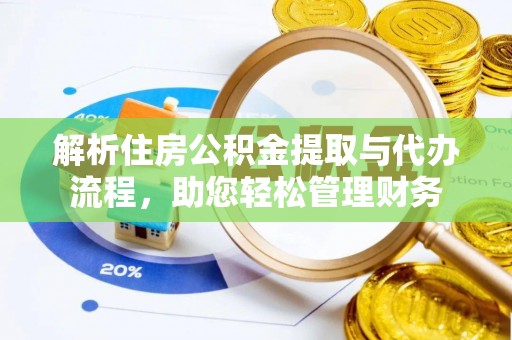八公山解析住房公积金提取与代办流程，助您轻松管理财务