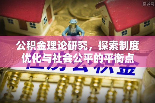 八公山公积金理论研究，探索制度优化与社会公平的平衡点