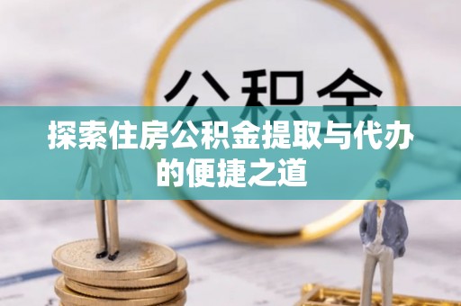 八公山探索住房公积金提取与代办的便捷之道