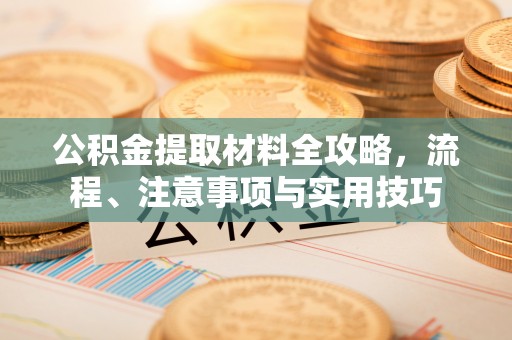 八公山公积金提取材料全攻略，流程、注意事项与实用技巧