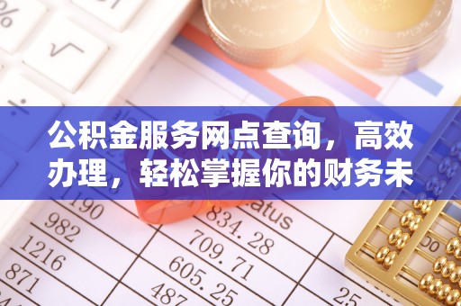 八公山公积金服务网点查询，高效办理，轻松掌握你的财务未来