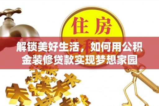 八公山解锁美好生活，如何用公积金装修贷款实现梦想家园