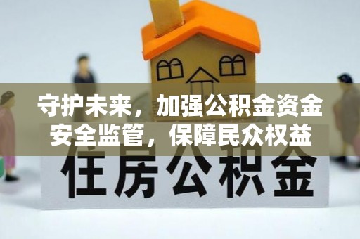 八公山守护未来，加强公积金资金安全监管，保障民众权益