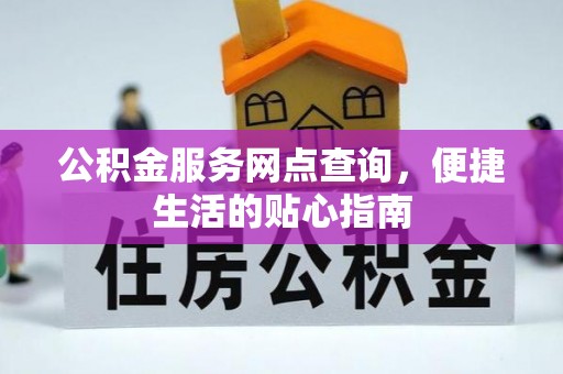 八公山公积金服务网点查询，便捷生活的贴心指南