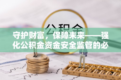 八公山守护财富，保障未来——强化公积金资金安全监管的必要性