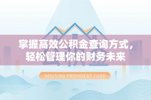 八公山掌握高效公积金查询方式，轻松管理你的财务未来