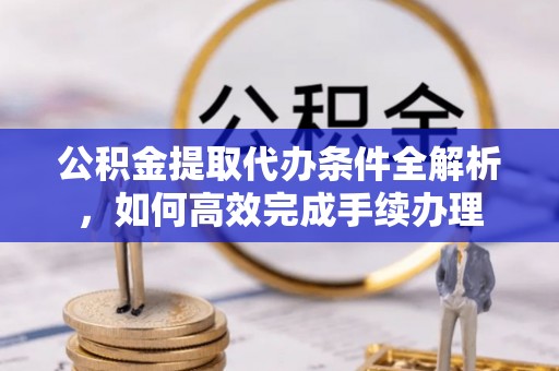 八公山公积金提取代办条件全解析，如何高效完成手续办理