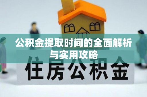八公山公积金提取时间的全面解析与实用攻略