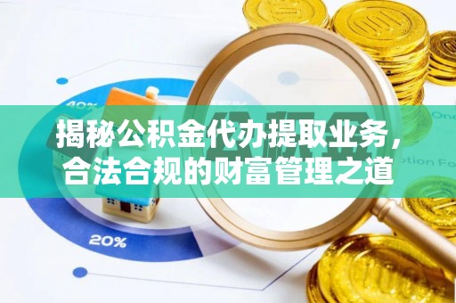 八公山揭秘公积金代办提取业务，合法合规的财富管理之道